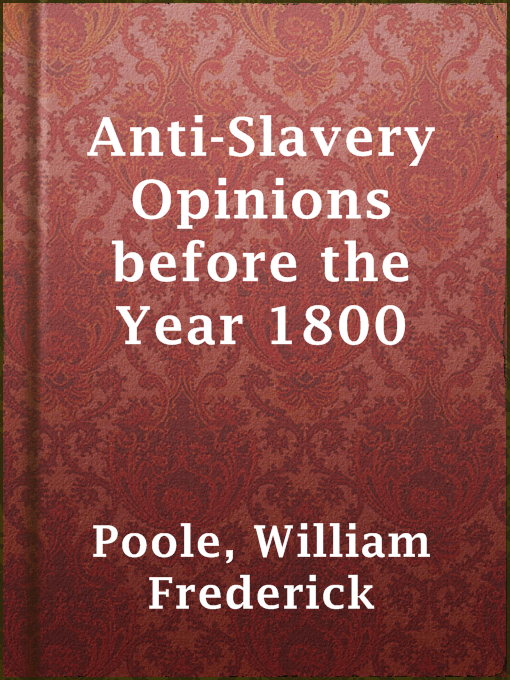 Title details for Anti-Slavery Opinions before the Year 1800 by William Frederick Poole - Available